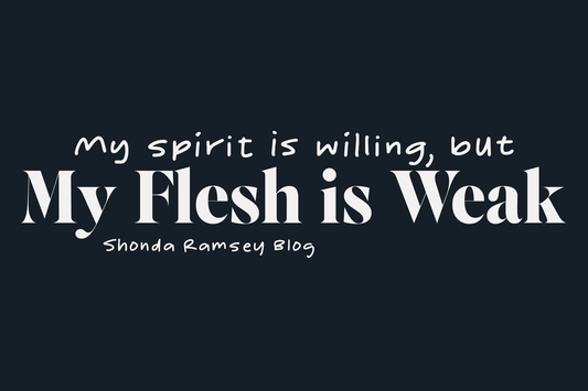 My spirit is willing, but my flesh is weak