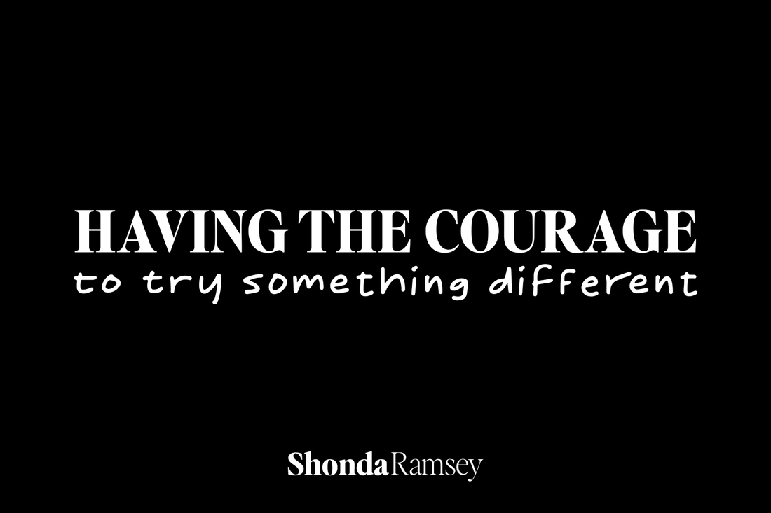 Having the Courage to Try Something Different