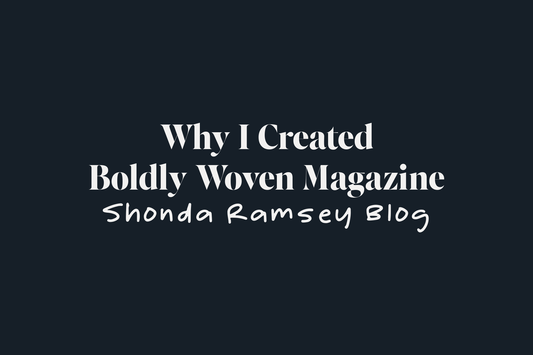 Why I Created Boldly Woven Magazine