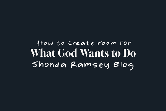 How to Create Room for what God Wants to Do