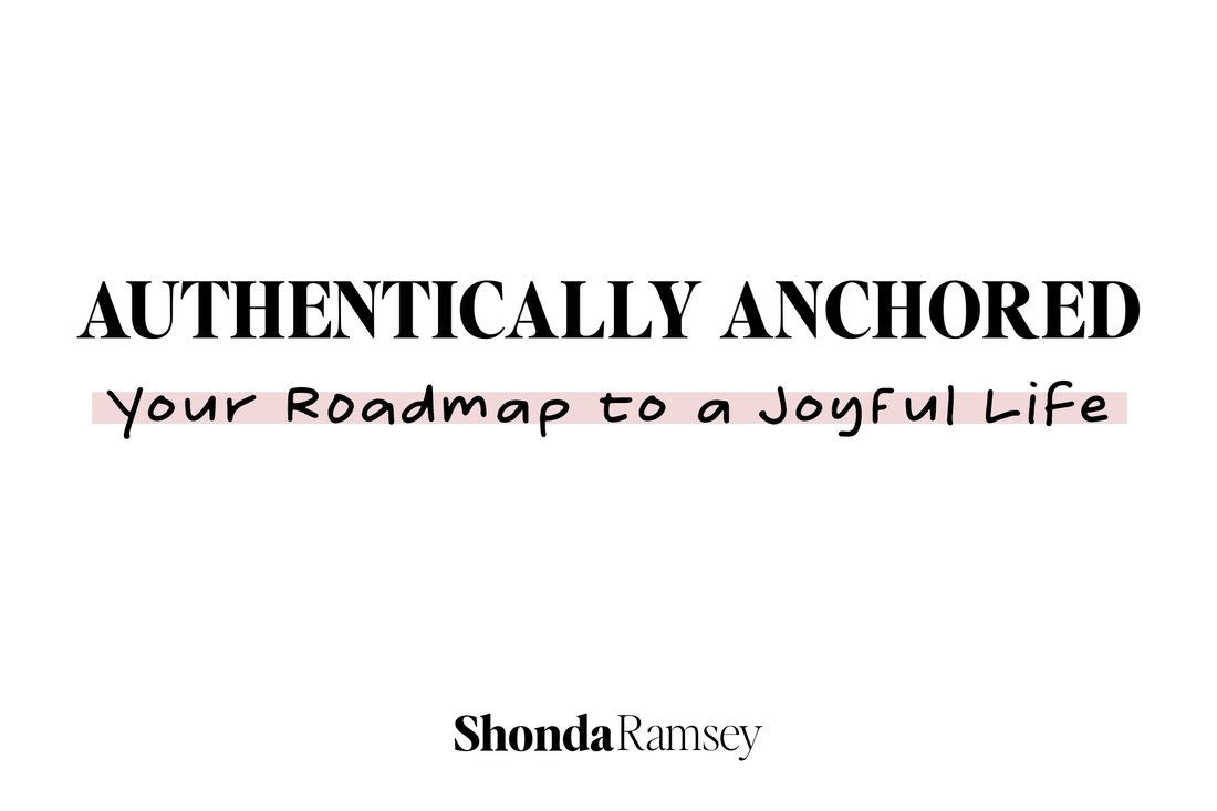 Authentically Anchored - Your Roadmap to a Joyful Life