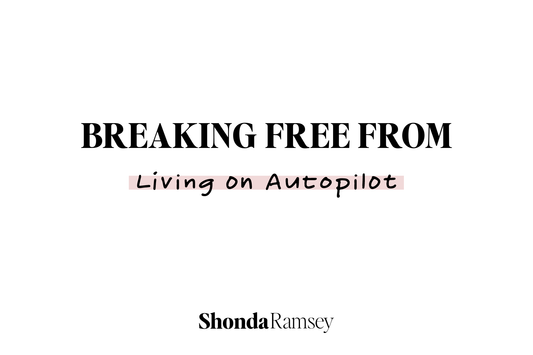 Breaking Free from Living on Autopilot