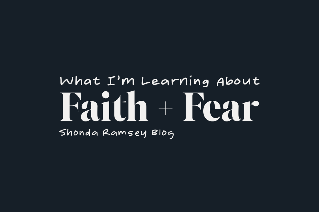 What I'm Learning About Faith + Fear
