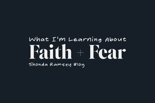 What I'm Learning About Faith + Fear